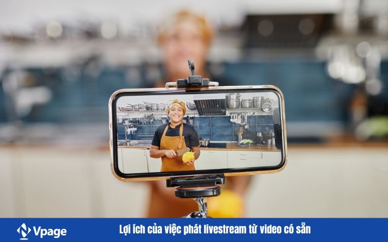 Lợi ích của việc phát livestream từ video có sẵn