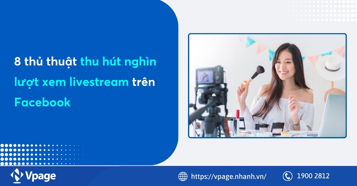 8 thủ thuật thu hút nghìn lượt xem livestream trên Facebook